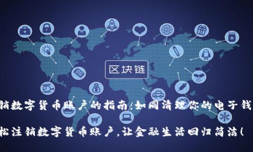 注销数字货币账户的指南：如同清理你的电子钱包！

轻松注销数字货币账户，让金融生活回归简洁！
