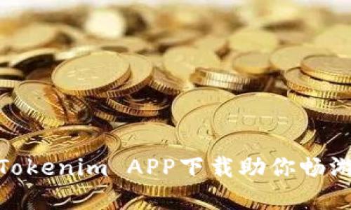 轻松一“链”，Tokenim APP下载助你畅游区块链世界！