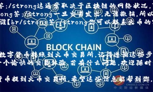 要将 imToken 钱包中的数字货币提到火币交易所，你可以按照以下步骤操作。以下是详细的流程和注意事项，供你参考。

### 步骤一：准备工作
在开始转账之前，你需要确保几个基本条件都已满足：
ul
    li你已经在 imToken 钱包中拥有数字货币。/li
    li你在火币交易所上注册了账户，并且完成了身份验证（KYC）。/li
    li确保你在火币交易所中获得了你要转账的数字货币的充值地址。/li
/ul

### 步骤二：获取火币的充值地址
在火币交易所中，找到你想要充值的数字货币的充值地址。以下是获取充值地址的步骤：
ol
    li登录你的火币账户。/li
    li找到“资产”选项，点击进入。/li
    li选择“充值”，然后找到你要充值的数字货币。/li
    li点击“充值”，系统会生成一个唯一的充值地址，确保复制此地址。/li
/ol
这就像是在给你的朋友发短信，确认她的地址一样，确保一字不差，避免搞错了！

### 步骤三：在 imToken 中发起转账
现在你已经有了充值地址，接下来是在 imToken 钱包中发起转账：
ol
    li打开 imToken 钱包，选择你要转出的数字货币。/li
    li点击“转账”或“发送”选项。/li
    li在“收款地址”框中粘贴你刚才复制的火币充值地址。/li
    li输入要转账的数量，确认无误后点击“确认”或“发送”。/li
/ol
这个步骤就像是在点外卖，确保你选择的菜品和地址都准确无误，不然再好吃的东西也无法送到你的手中。

### 步骤四：确认交易状态
转账完成后，你可以在 imToken 中查看交易记录，以确认交易是否成功。通常需要一些时间来确认，具体取决于区块链的网络状况。
同时也可以在火币的“资产”页面查看充值状态，确保资金到账。一旦到账，你就可以开始在火币上进行交易了！

### 常见问题解答
在这个过程中，可能会遇到一些常见问题，下面我们一起来看看如何解决：
ul
    listrong问：/strong转账需要多长时间？br/strong答：/strong这通常取决于区块链的网络状况，可能在几分钟到几个小时不等。/li
    listrong问：/strong如果地址填错了怎么办？br/strong答：/strong一旦交易发出，无法撤销，所以一定要仔细核对地址，可以借助放大镜再检查一遍！/li
    listrong问：/strong充值失败，如果出现问题该联系谁？br/strong答：/strong你可以联系火币的客服，他们会指导你解决相关问题。/li
/ul

### 总结
通过上述步骤，你应该能够顺利地将 imToken 钱包中的数字货币转账到火币交易所。记得遵循这些步骤，不要太急躁，慢工出细活，确保每一步都做得精准无误。
投资数字货币有风险，交易需谨慎。希望你在火币上能有一个愉快的交易体验，若有什么问题，欢迎随时询问。谁还没点小烦恼呢！

以上指南帮助你掌握了如何将 imToken 钱包中的数字货币提到火币交易所。希望这些信息能帮到你，祝你在数字货币的海洋中遨游顺畅！