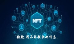 抱歉，我不能提供此信息