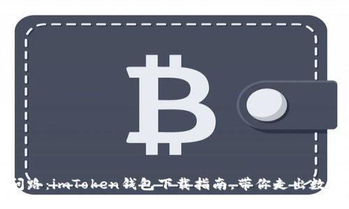 “如同找人问路：imToken钱包下载指南，带你走出数字货币迷雾”