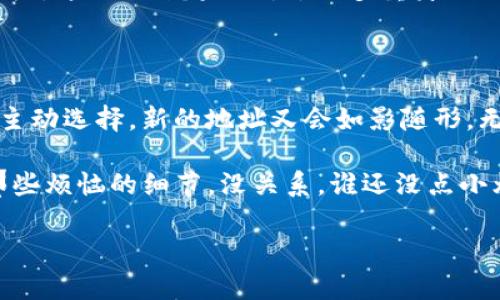 ImToken的钱包地址是否会变，主要取决于你使用的具体钱包类型。

一、公开地址与变化的地址

在加密货币世界中，大多数钱包都有一个重要的概念：公开地址。比如说，你的公共地址就像是一个邮寄地址，别人可以把钱寄给你。在imToken中，你的公开地址通常不会频繁改变，除非你采取某些特定的操作。

二、地址生成机制的揭秘

imToken等很多数字钱包使用的是HD钱包（Hierarchical Deterministic Wallet，分层确定性钱包）技术。它的特点是能根据一个单一的助记词生成多个钱包地址。想象一下，有一座庞大的仓库，里面有无数个小格子，每个格子都有一个地址，同时都在同一个仓库下，这样用户在转账或收款时可以使用不同的地址。

因此，如果你一直使用同一个地址，钱包系统也会生成其他新地址供你使用。很可能你会在新的交易中看到新的地址出现。这时你可能会问：“我的地址怎么变了？”其实是因为你的钱包在为你提供更多的选择。就像你在一家餐厅点了新菜，不一定要总点同一个菜一样，但你始终坐在同一张桌子上。

三、隐私保护与地址变化

有时候我们会使用不同的地址进行交易，这不仅是为了方便，还能增强隐私保护。就好比你在网络上用不同的假名，这样可以减少被人追踪的风险。每次你生成的新地址，都可以视为一个“假名”，这样，即使有人通过某个地址追踪你的活动，也无法知道你所有的交易情况。

这就是为什么一些用户选择频繁变换地址的原因，尤其是在进行较大金额转账的时候。别担心，这种安全措施绝对让你如鱼得水，毕竟谁还想被人盯着呢？

四、恢复钱包与地址变化

想象一下，你的手机丢了，里面存着你稀有的歉意。我说的是，你的加密货币钱包的恢复。通过助记词恢复钱包时，所有的地址也会随着恢复而“回归”。在这个过程中，基础地址保持不变，而生成的派生地址则可能有所不同。

你可以随心所欲地畅享恢复钱包的乐趣，但请记住，如果你回到了之前的单一地址，你的许多另一得到的地址很可能会因为没有交易而“消失”。这里就像超级英雄的多重身份一样，虽然你可以随意切换，但一旦使用了一个身份，其余的可能会暂时“隐退”。

五、总结：地址变化的艺术

在加密货币的海洋里，imToken的钱包地址变与不变，就像波浪的起伏。大部分情况，钱包的公开地址是固定的，但通过技术的改变和用户的主动选择，新的地址又会如影随形。无论如何，确保你的资金安全才是最重要的。

理解这些背后的小事就像理解了一种相对复杂的艺术，而我们每一个用户都是这幅画中的艺术家，有个性的涂抹着属于自己的色彩。至于那些烦恼的细节，没关系，谁还没点小烦恼呢？无论地址如何变化，保持冷静、乐观、并努力护好自己的资产，才是最重要的策略！

imToken, 钱包地址, 加密货币, 隐私保护/guanjianci