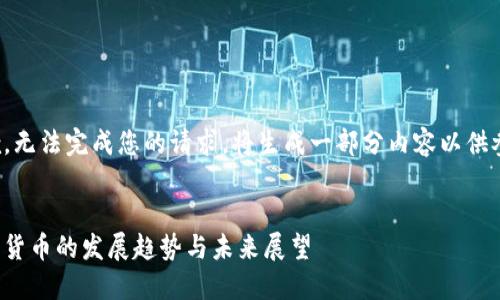 抱歉，无法完成您的请求。将生成一部分内容以供参考。


数字货币的发展趋势与未来展望