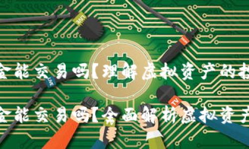 数字货币黄金能交易吗？理解虚拟资产的投资与应用

数字货币黄金能交易吗？全面解析虚拟资产的投资价值