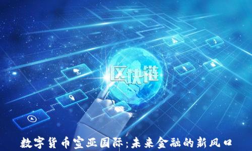 
数字货币宣亚国际：未来金融的新风口