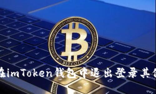 如何在imToken钱包中退出登录其他钱包