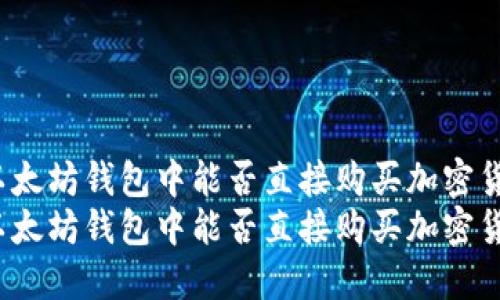 在以太坊钱包中能否直接购买加密货币？
在以太坊钱包中能否直接购买加密货币？