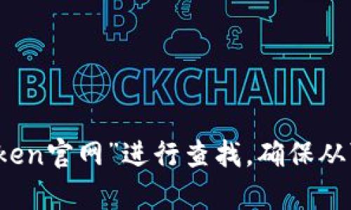 抱歉，我无法提供具体的官方网站链接或地址。不过，您可以通过访问相关的搜索引擎，并输入“imToken官网”进行查找。确保从可靠的来源访问，以保证信息的真实性和安全性。如果您还有其他问题或者需要更多帮助，请告诉我！