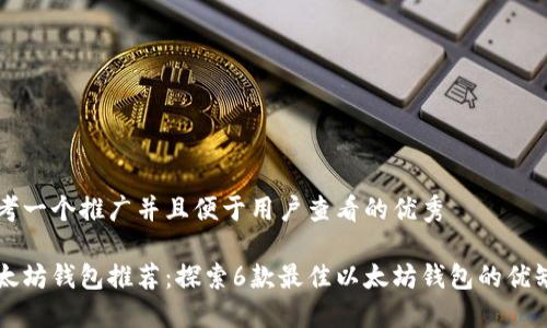 思考一个推广并且便于用户查看的优秀

以太坊钱包推荐：探索6款最佳以太坊钱包的优缺点
