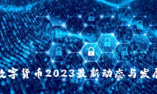 加密数字货币2023最新动态与发展趋势