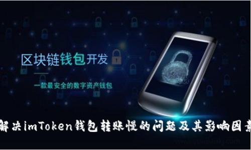 如何解决imToken钱包转账慢的问题及其影响因素分析