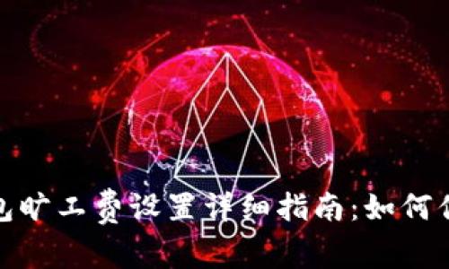 imToken钱包旷工费设置详细指南：如何你的交易费用