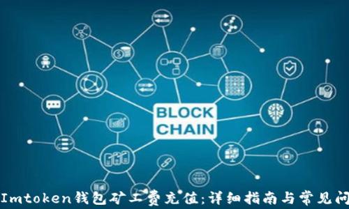 
怎样给Imtoken钱包矿工费充值：详细指南与常见问题解答