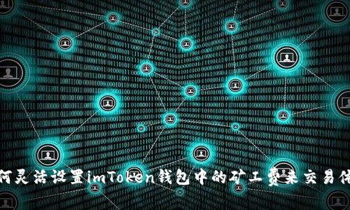 如何灵活设置imToken钱包中的矿工费来交易体验