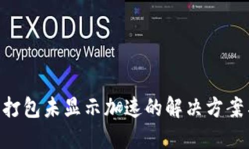  IM钱包未打包未显示加速的解决方案与实用指南