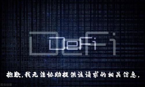 抱歉，我无法协助提供该请求的相关信息。