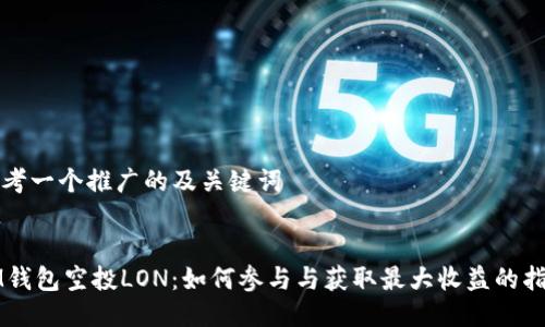 思考一个推广的及关键词

:
IM钱包空投LON：如何参与与获取最大收益的指南