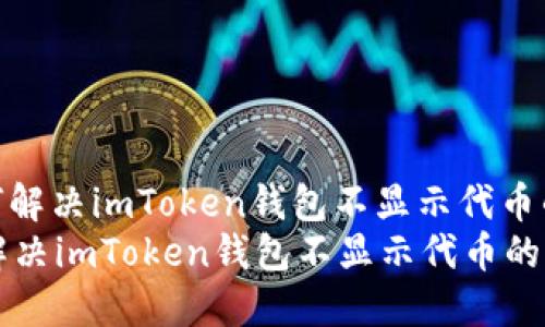 : 如何解决imToken钱包不显示代币的问题
如何解决imToken钱包不显示代币的问题