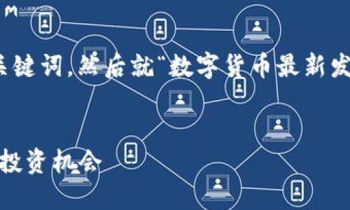 好的，我们来构建一个推广的和关键词，然后就“数字货币最新发酵消息”这个主题进行详细讨论。

:
数字货币最新动态：抓住2023年投资机会