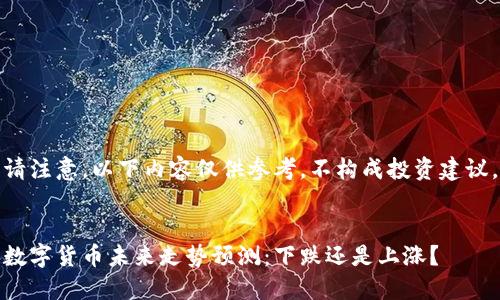 请注意，以下内容仅供参考，不构成投资建议。


数字货币未来走势预测：下跌还是上涨？