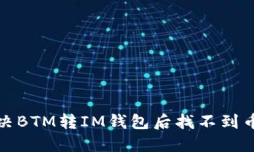 如何解决BTM转IM钱包后找不到币的问题