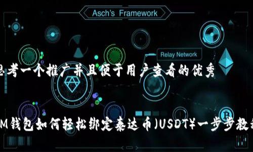 思考一个推广并且便于用户查看的优秀


IM钱包如何轻松绑定泰达币（USDT）一步步教程