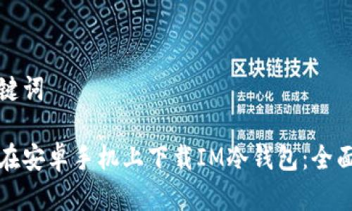 和关键词

如何在安卓手机上下载IM冷钱包：全面指南