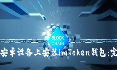 如何在安卓设备上安装imToken钱包：完整指南